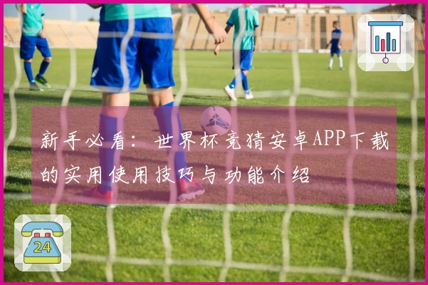 新手必看：世界杯竞猜安卓APP下载的实用使用技巧与功能介绍