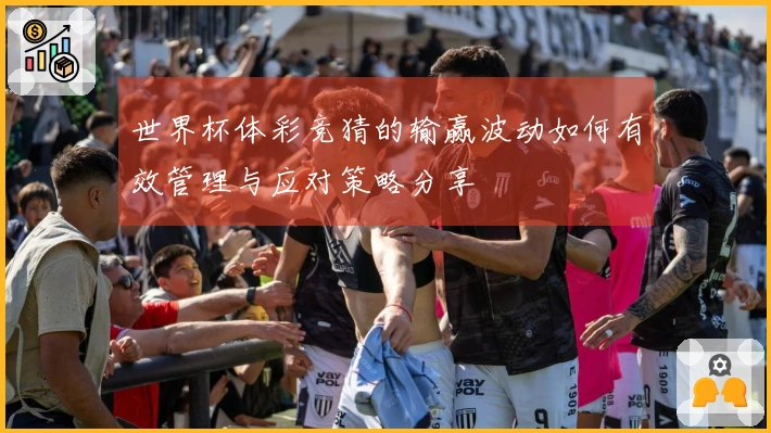 世界杯体彩竞猜的输赢波动如何有效管理与应对策略分享